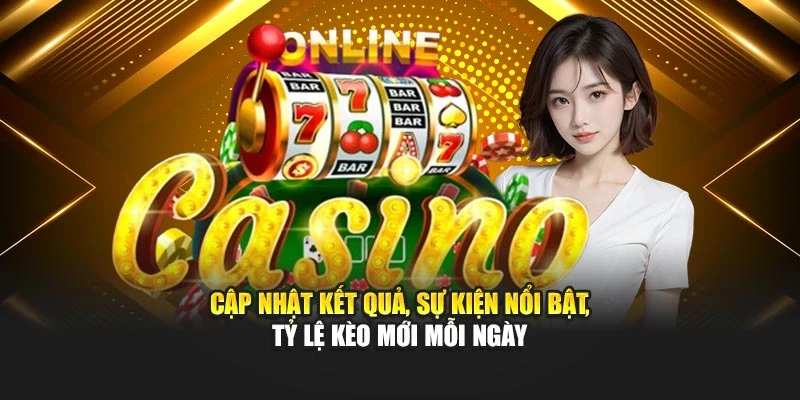 Cập nhật kết quả, sự kiện nổi bật, tỷ lệ kèo mới mỗi ngày