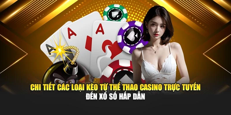 Chi tiết các loại kèo từ thể thao casino trực tuyến đến xổ số hấp dẫn