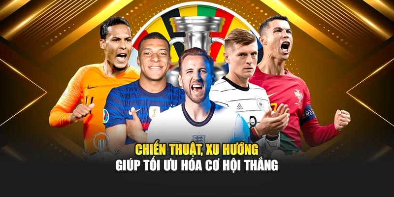 Chiến thuật, xu hướng giúp tối ưu hóa cơ hội thắng