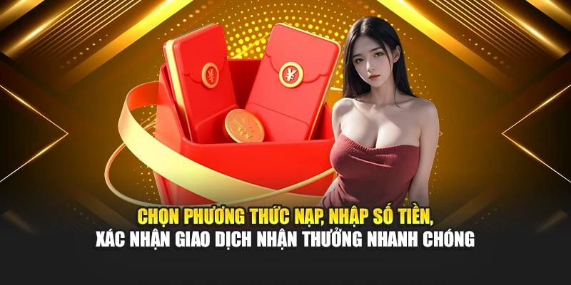 Chọn phương thức nạp, nhập số tiền, xác nhận giao dịch rinh thưởng nhanh chóng