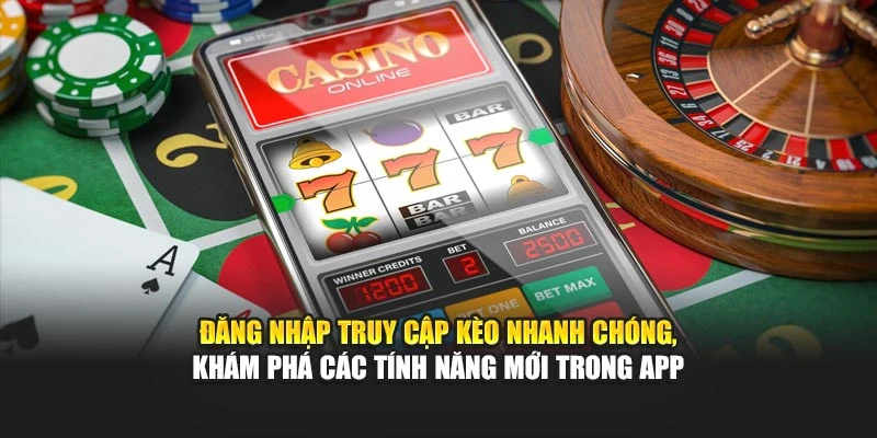 Đăng nhập truy cập kèo nhanh chóng, khám phá các tính năng mới trong app