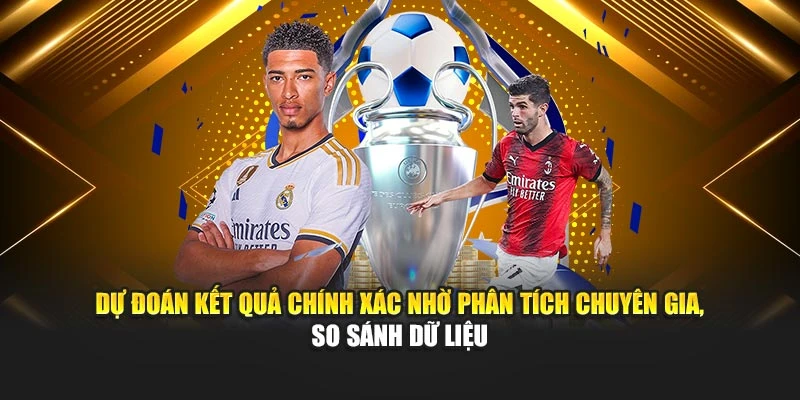 Dự đoán kết quả chính xác nhờ phân tích chuyên gia, so sánh dữ liệu