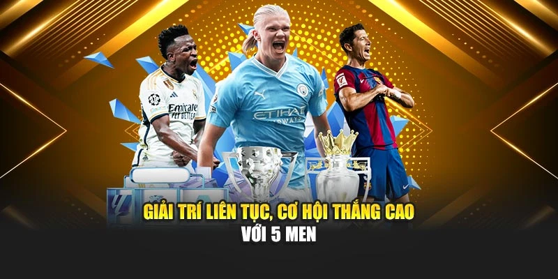 Giải trí liên tục, cơ hội thắng cao với 5 Men