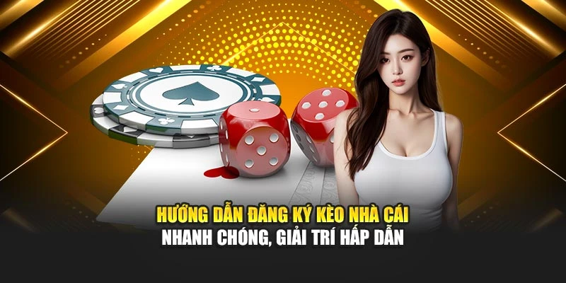 Hướng dẫn đăng ký Kèo Nhà Cái nhanh chóng hấp dẫn