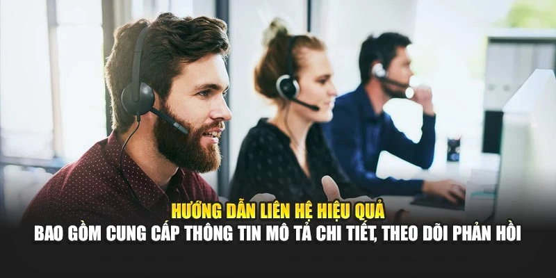 Hướng dẫn liên hệ hiệu quả bao gồm cung cấp thông tin mô tả chi tiết, theo dõi phản hồi