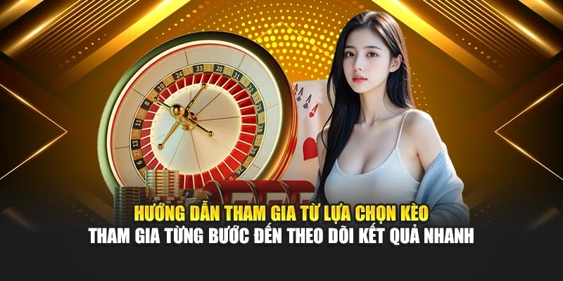Hướng dẫn tham gia từ lựa chọn kèo tham gia từng bước đến theo dõi kết quả nhanh