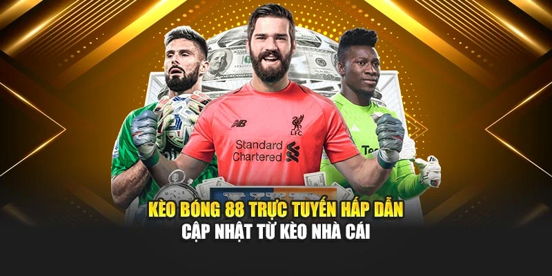 Kèo bóng 88 trực tuyến hấp dẫn cập nhật từ kèo nhà cái