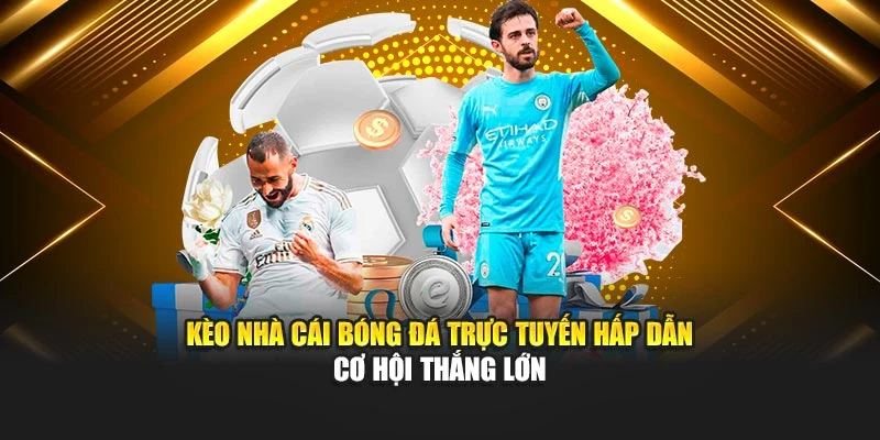 Kèo Nhà Cái bóng đá trực tuyến hấp dẫn cơ hội thắng lớn