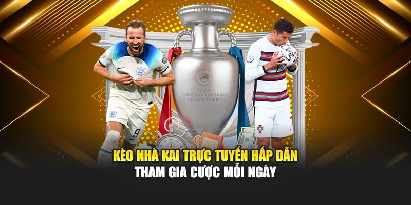 kèo nhà kai trực tuyến hấp dẫn tham gia cược mỗi ngày