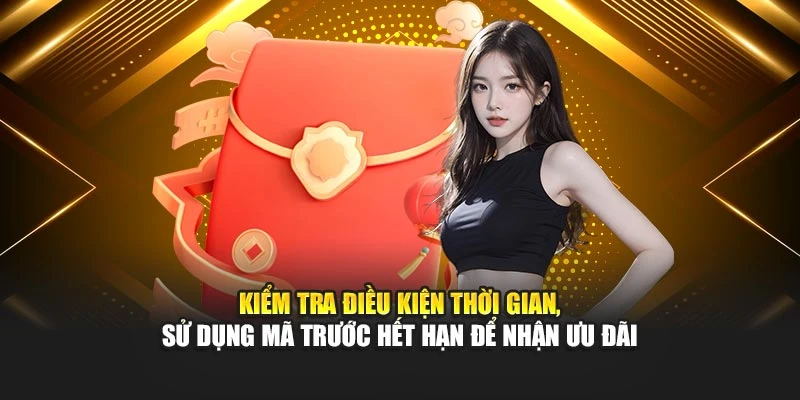 Kiểm tra điều kiện thời gian, sử dụng mã trước hết hạn để nhận ưu đãi