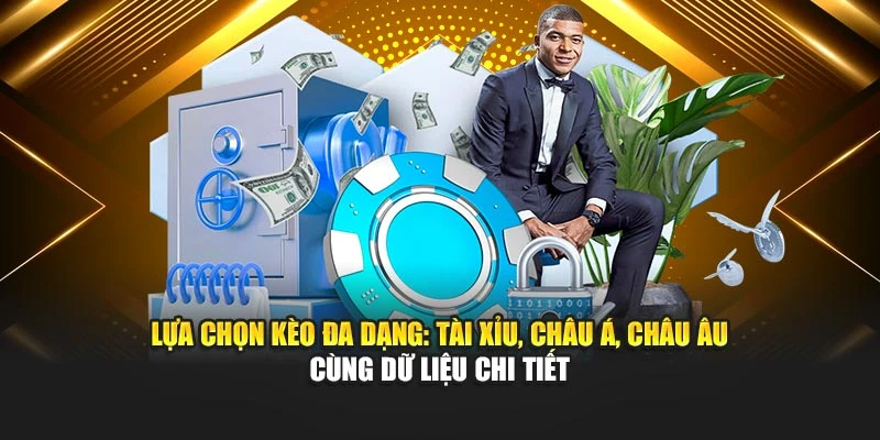 Lựa chọn kèo đa dạng: Tài xỉu, Châu Á, Châu Âu cùng dữ liệu chi tiết