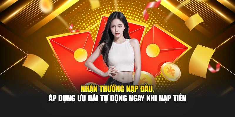 Nhận thưởng nạp đầu, áp dụng ưu đãi tự động ngay khi nạp tiền