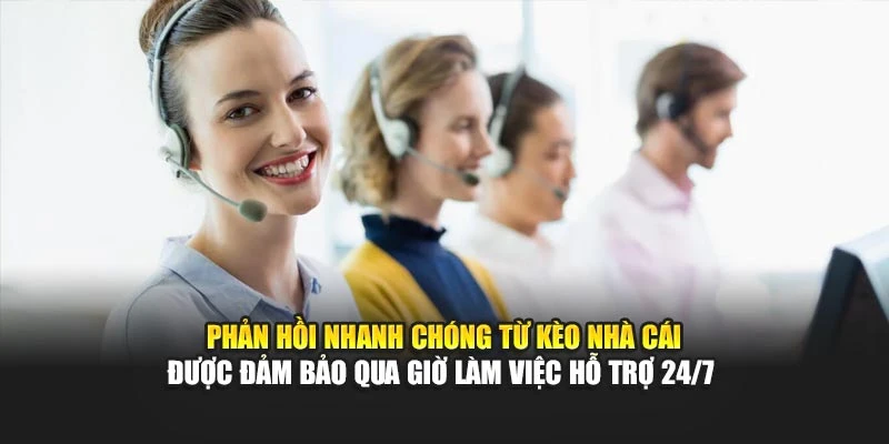 Phản hồi nhanh chóng từ Kèo Nhà Cái được đảm bảo qua giờ làm việc hỗ trợ 24/7 