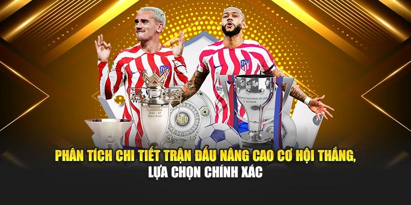 Phân tích chi tiết trận đấu nâng cao cơ hội thắng, lựa chọn chính xác