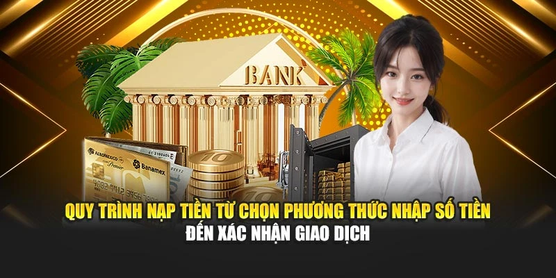 Quy trình nạp tiền từ chọn phương thức nhập số tiền đến xác nhận giao dịch