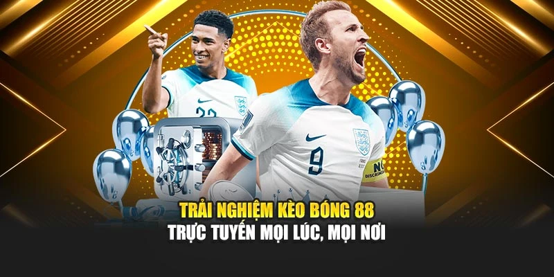 Trải nghiệm kèo bóng 88 trực tuyến mọi lúc, mọi nơi