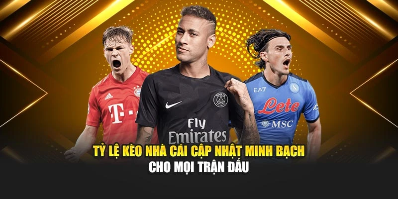 Tỷ lệ kèo nhà cái cập nhật minh bạch cho mỗi trận đấu