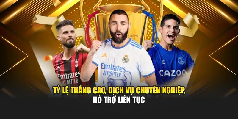 Tỷ lệ thắng cao, dịch vụ chuyên nghiệp, hỗ trợ liên tục