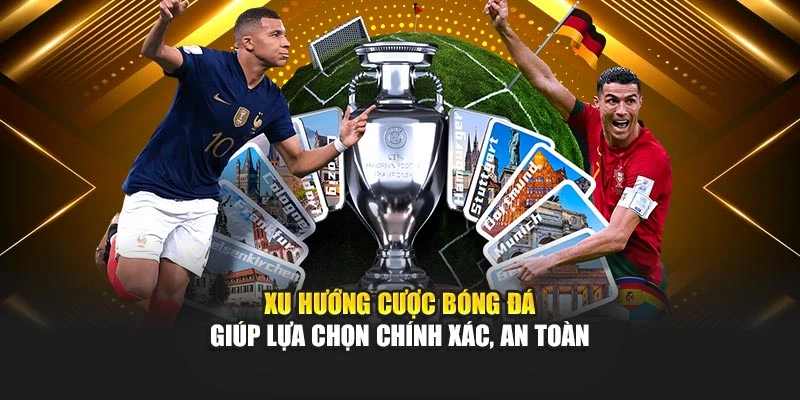 Xu hướng cược bóng đá giúp lựa chọn chính xác, an toàn