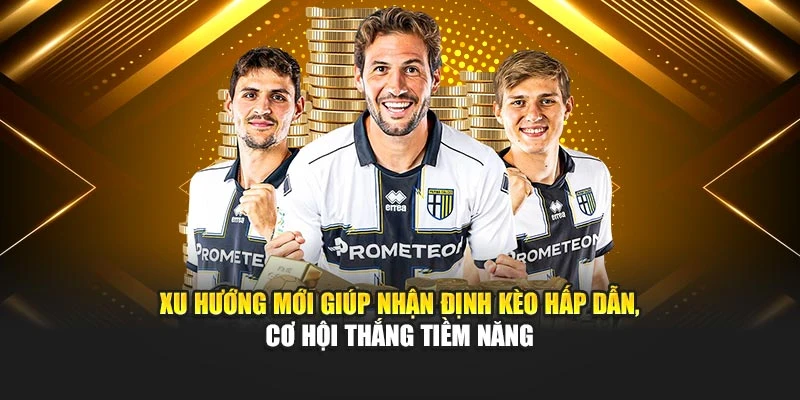 Xu hướng mới giúp nhận định kèo hấp dẫn, cơ hội thắng tiềm năng